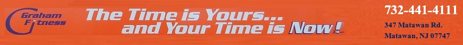 Graham Fitness of Matawan and Old Bridge-732-441-4111; 347 Matawan Rd., Matawan, NJ 07747